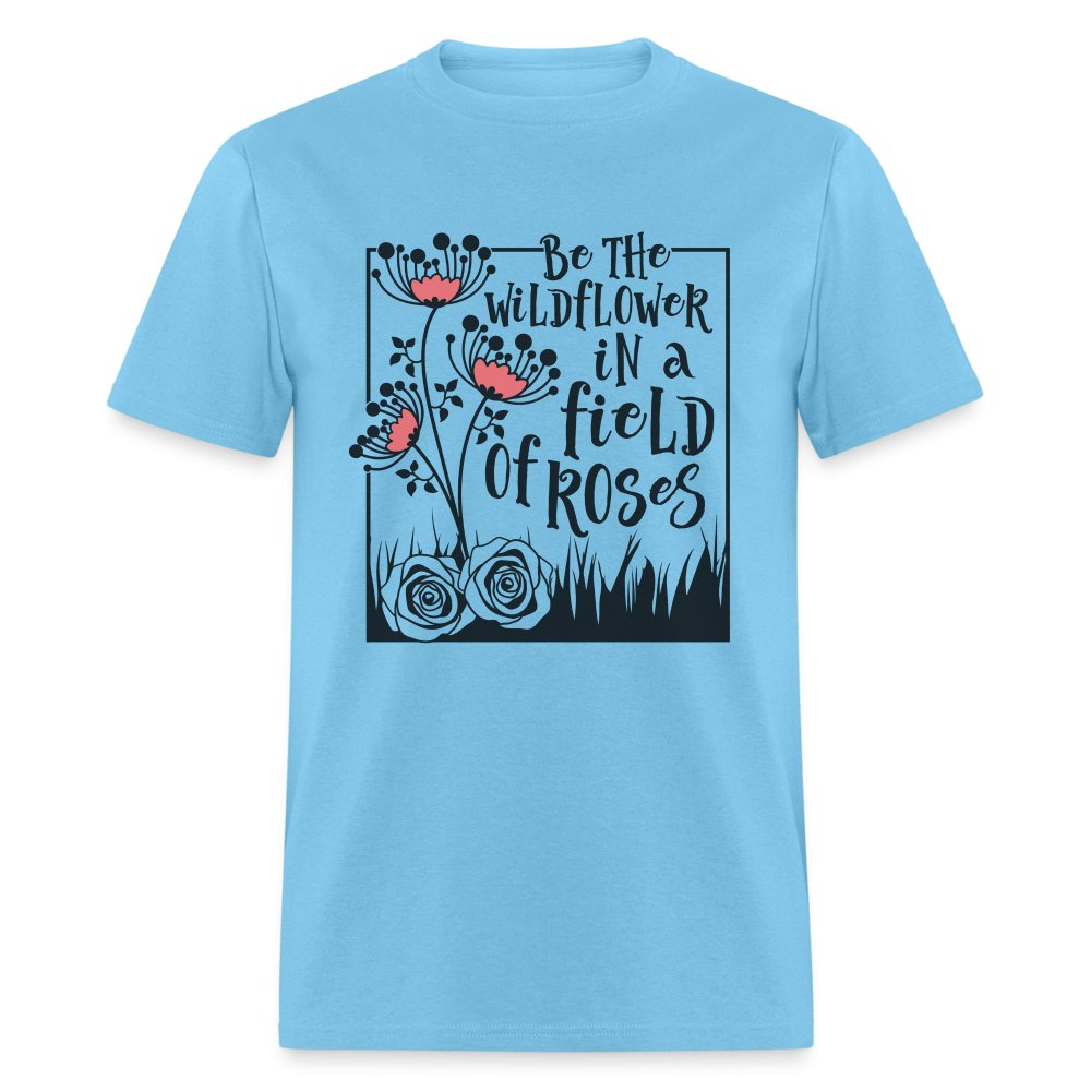 Be The Wildflower In A Field of Roses T-Shirt - aquatic blue