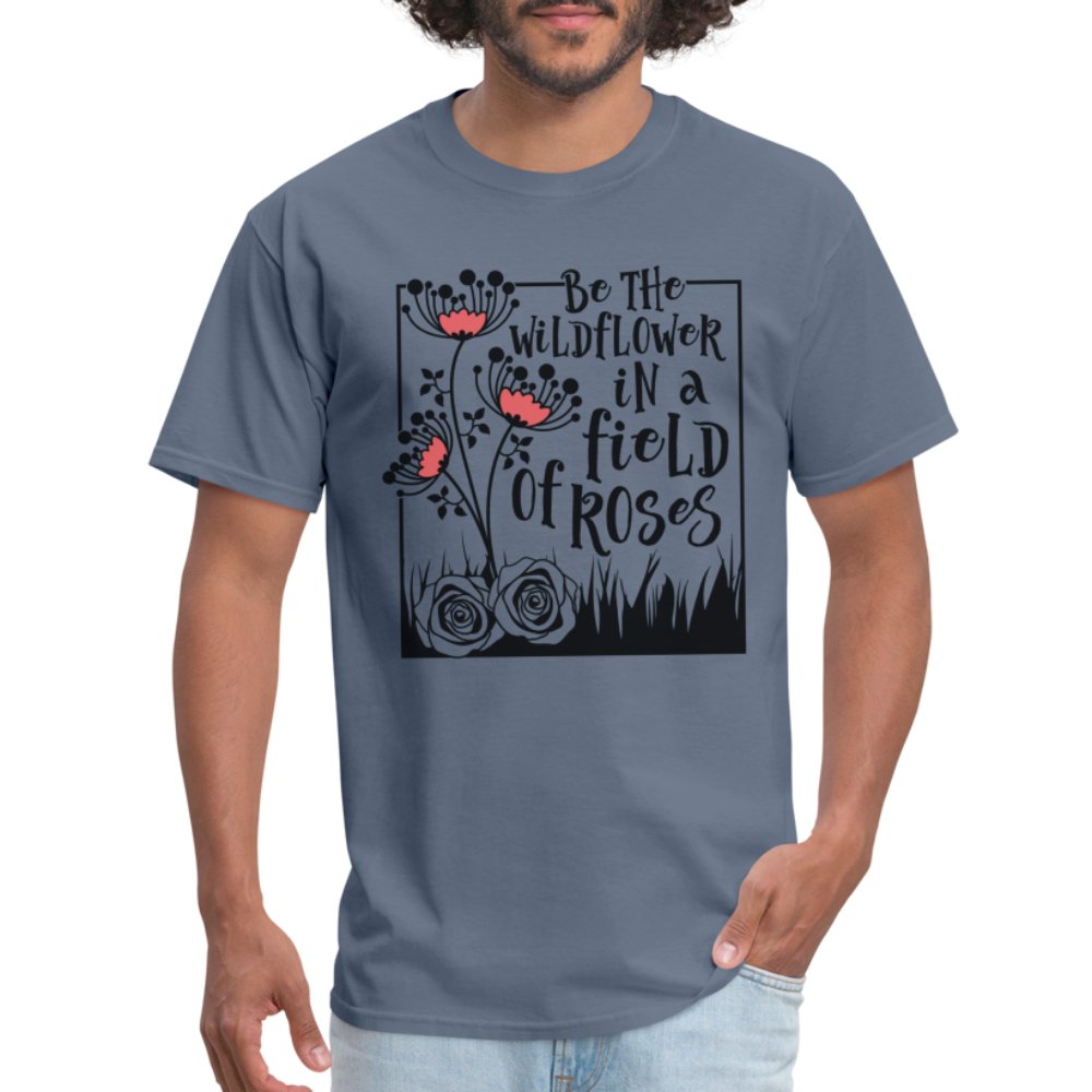 Be The Wildflower In A Field of Roses T-Shirt - denim