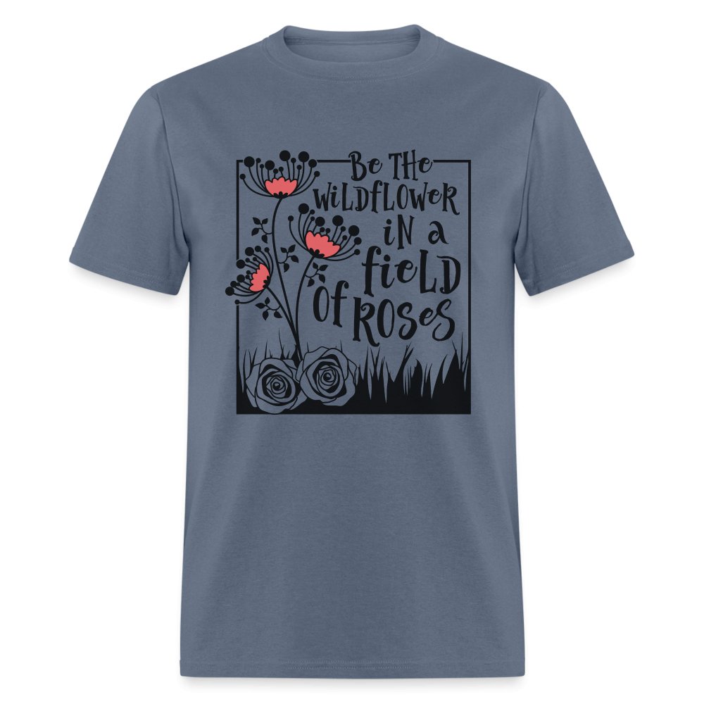 Be The Wildflower In A Field of Roses T-Shirt - denim