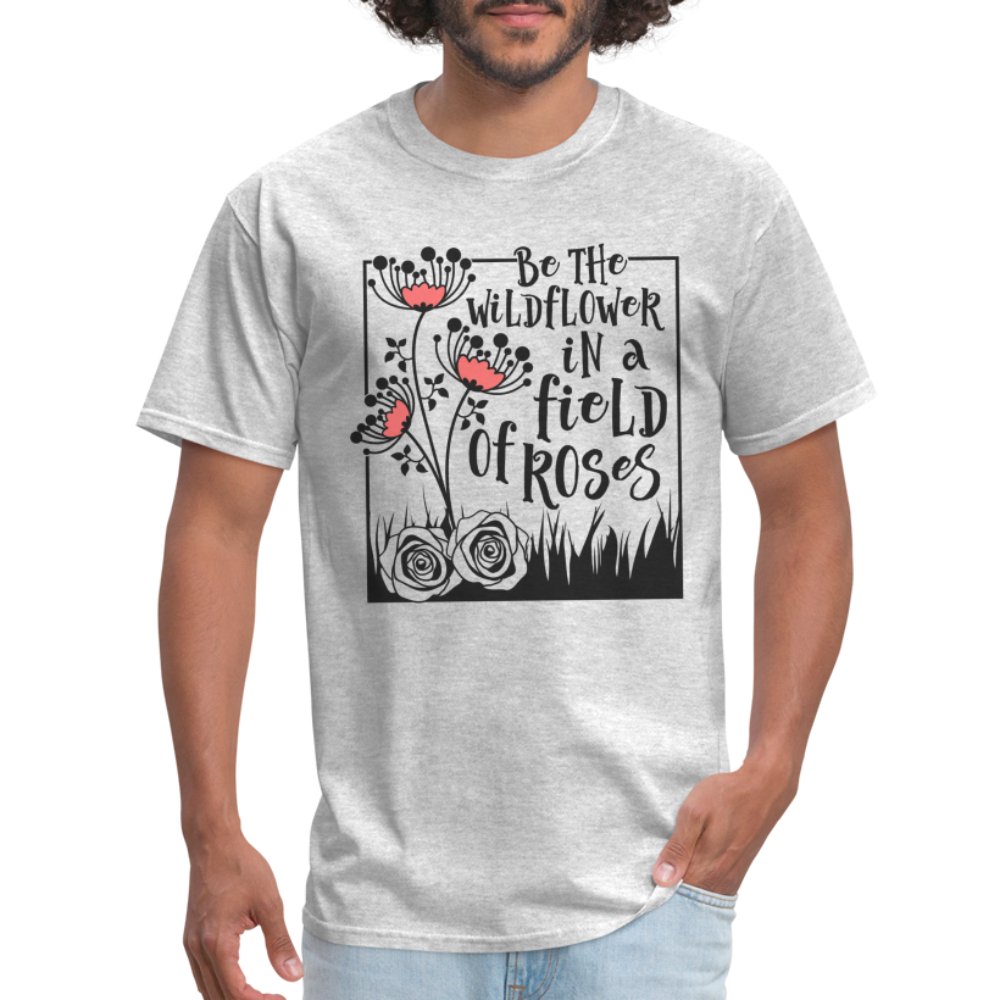 Be The Wildflower In A Field of Roses T-Shirt - heather gray