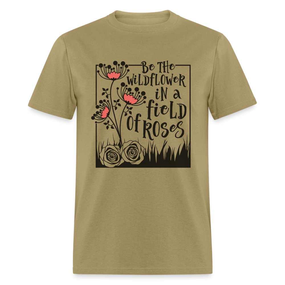 Be The Wildflower In A Field of Roses T-Shirt - khaki