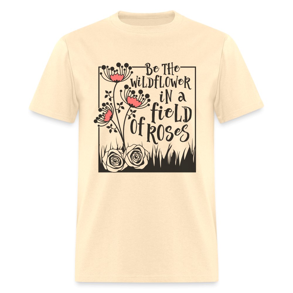 Be The Wildflower In A Field of Roses T-Shirt - natural