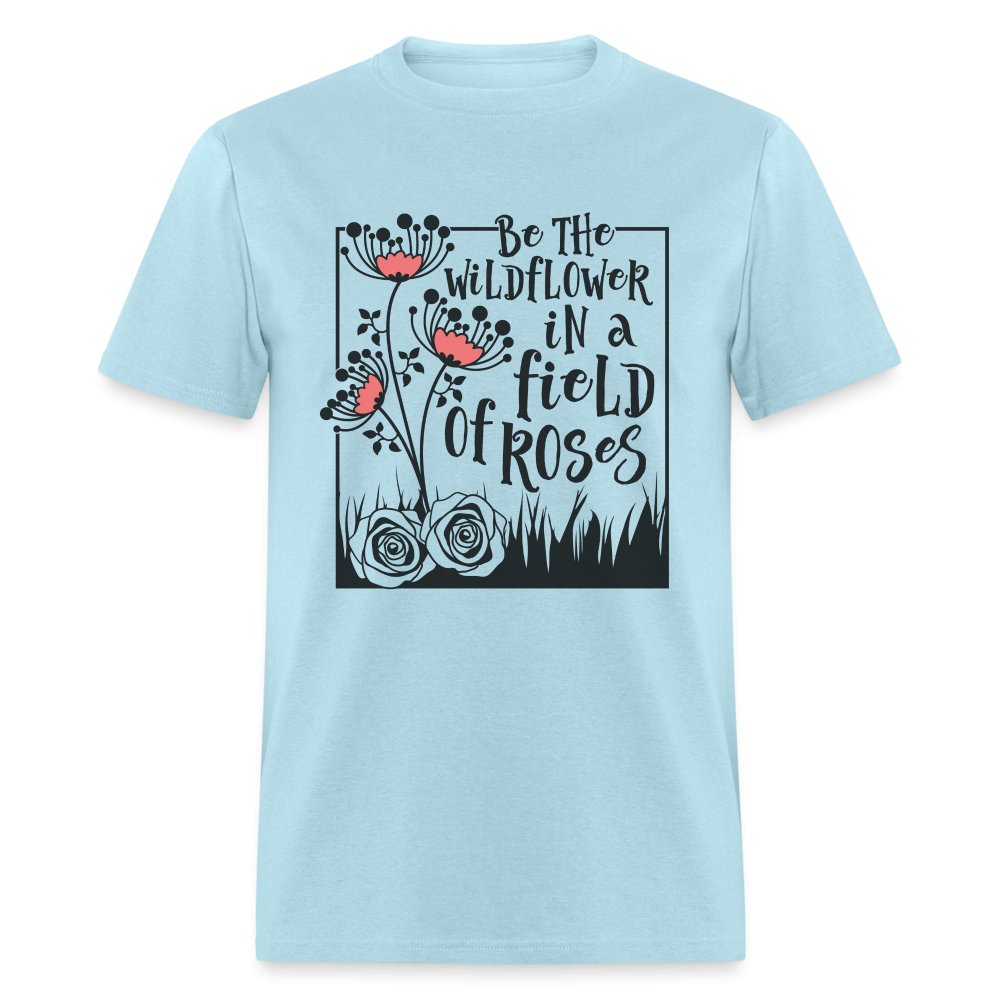 Be The Wildflower In A Field of Roses T-Shirt - powder blue