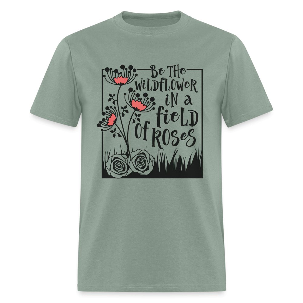 Be The Wildflower In A Field of Roses T-Shirt - sage