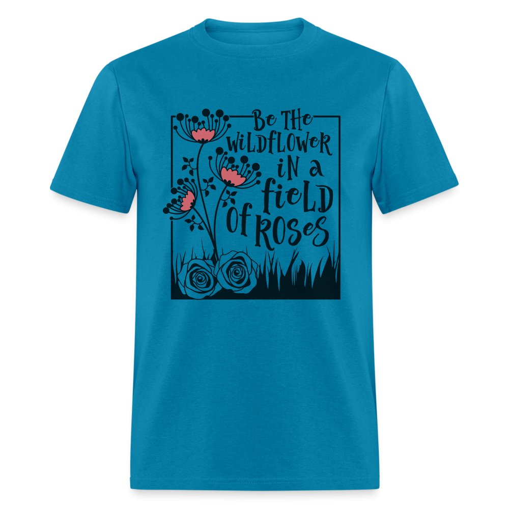 Be The Wildflower In A Field of Roses T-Shirt - turquoise