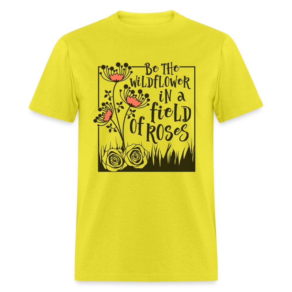 Be The Wildflower In A Field of Roses T-Shirt - yellow