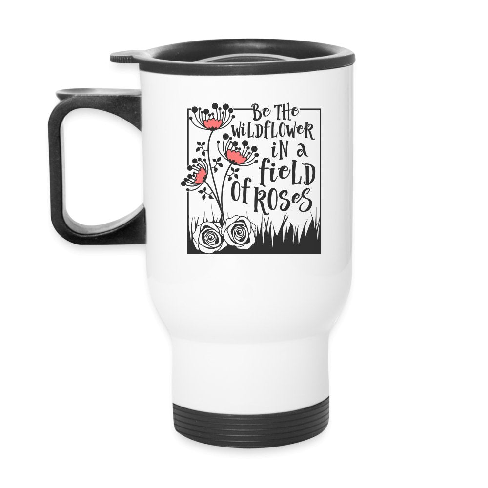 Be The Wildflower In A Field of Roses Travel Mug - One Size