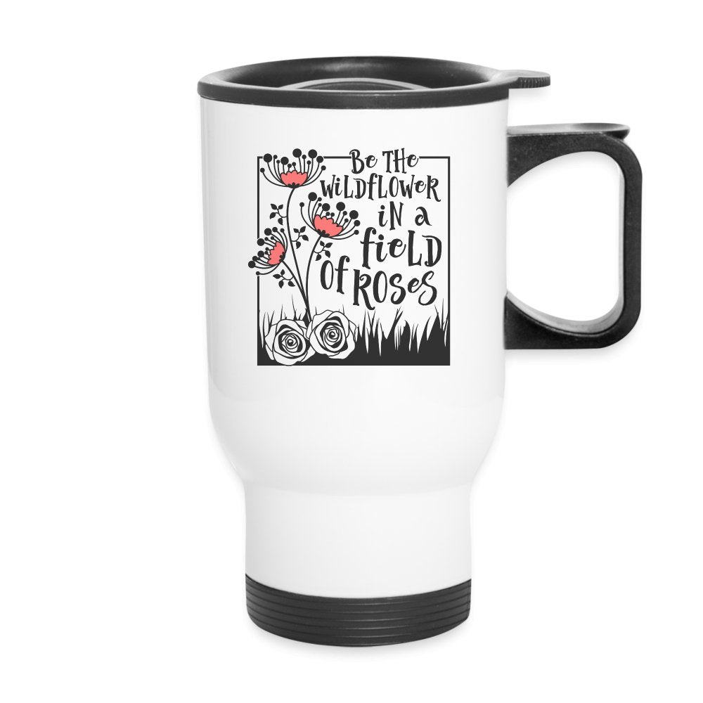 Be The Wildflower In A Field of Roses Travel Mug - One Size