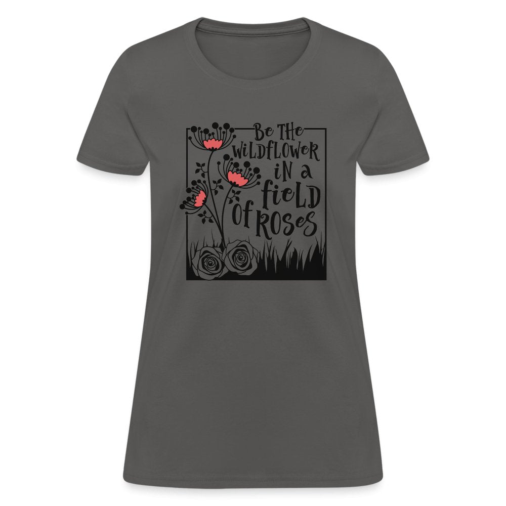 Be The Wildflower In A Field of Roses Women's Contoured T-Shirt - charcoal