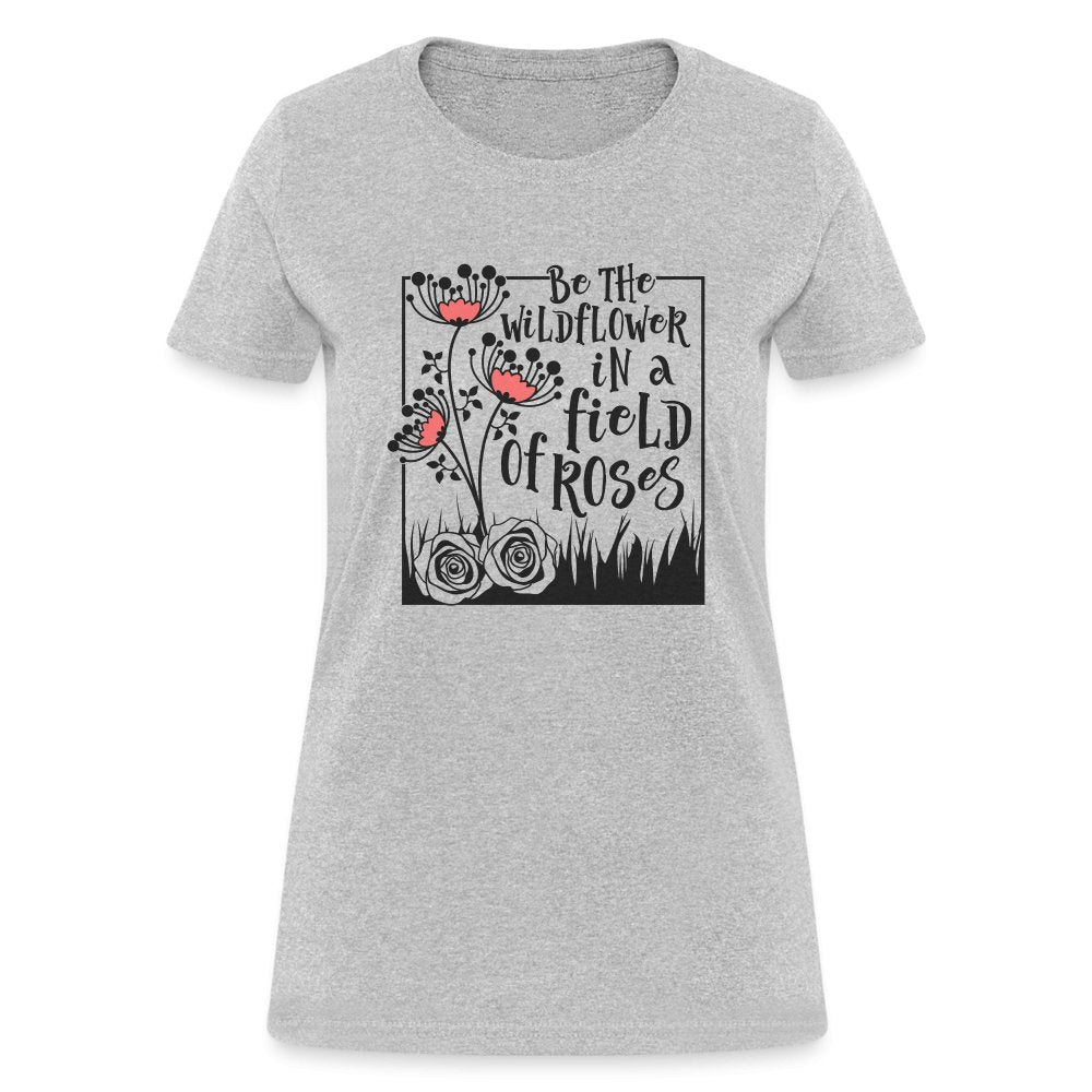 Be The Wildflower In A Field of Roses Women's Contoured T-Shirt - heather gray