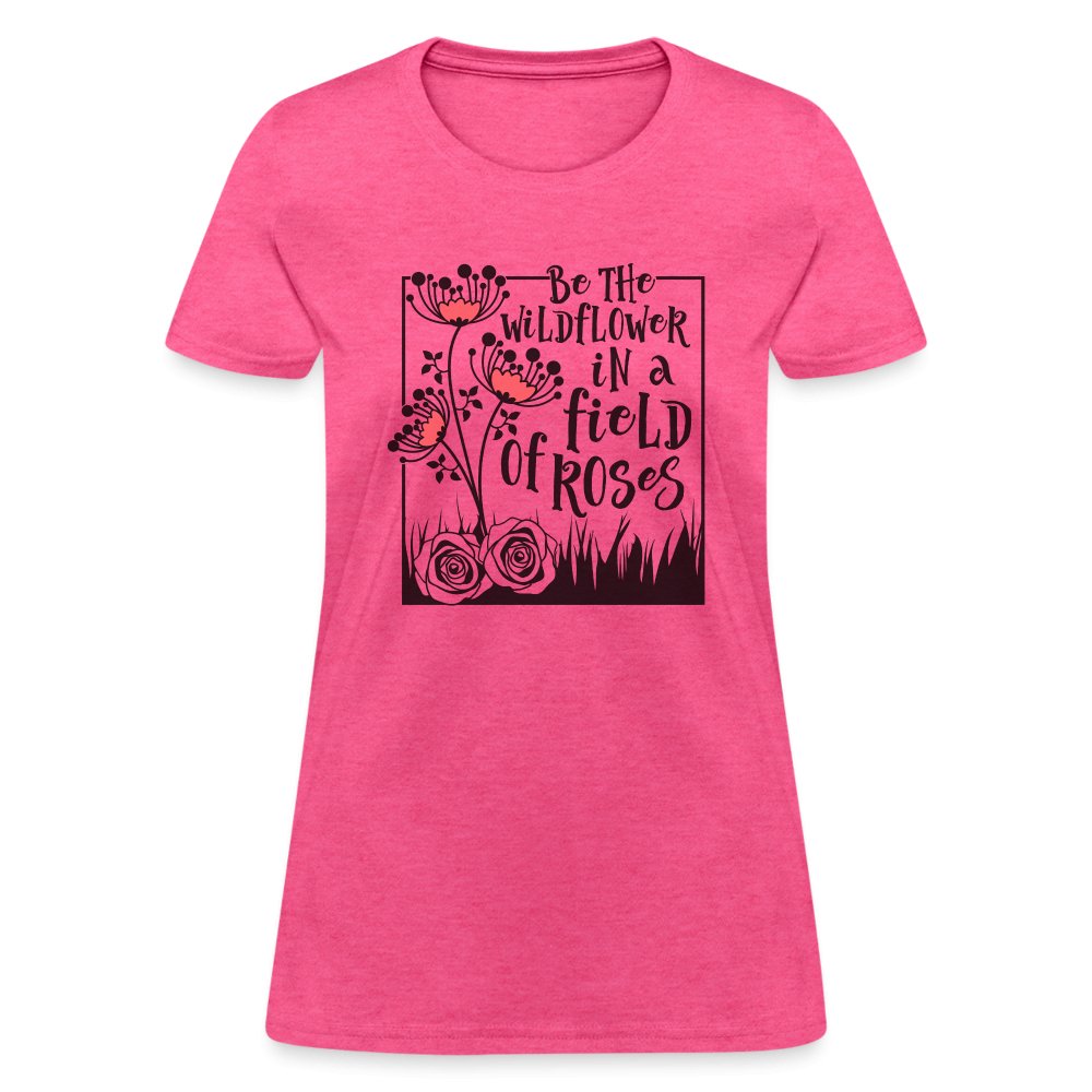 Be The Wildflower In A Field of Roses Women's Contoured T-Shirt - heather pink