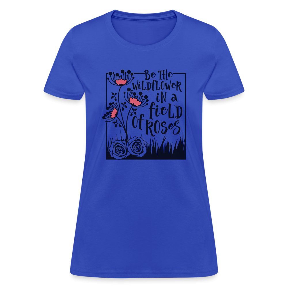 Be The Wildflower In A Field of Roses Women's Contoured T-Shirt - royal blue