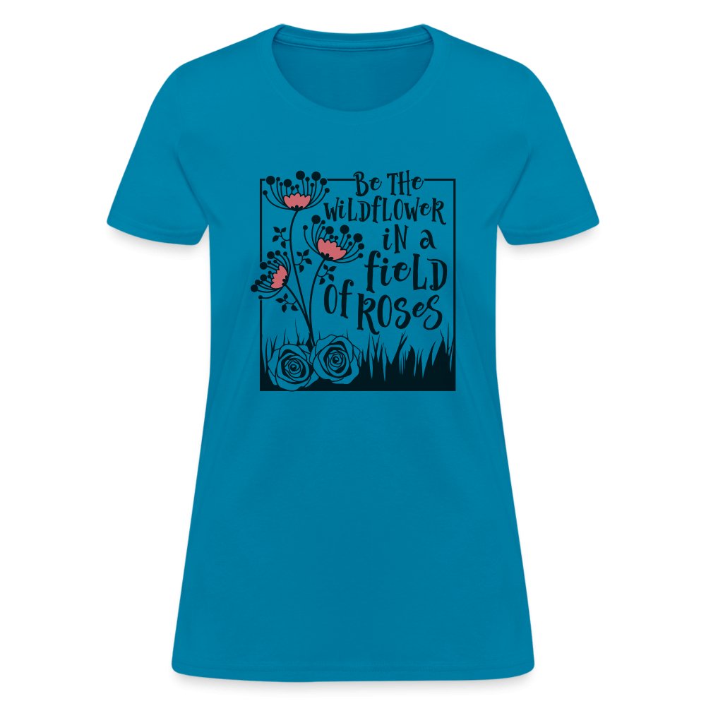 Be The Wildflower In A Field of Roses Women's Contoured T-Shirt - turquoise