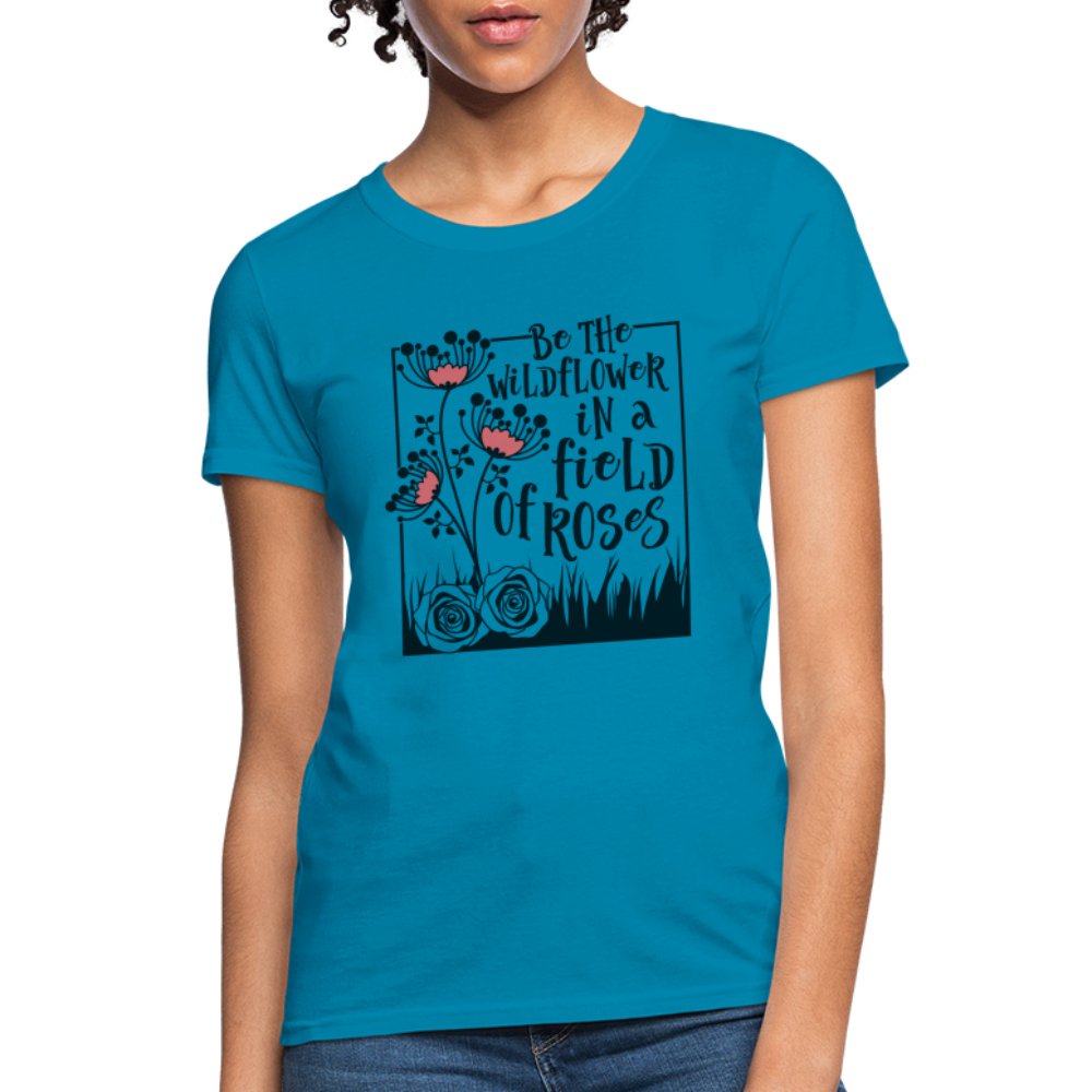 Be The Wildflower In A Field of Roses Women's Contoured T-Shirt - turquoise