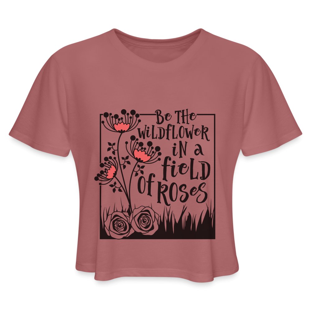 Be The Wildflower In A Field of Roses Women's Cropped T-Shirt - mauve