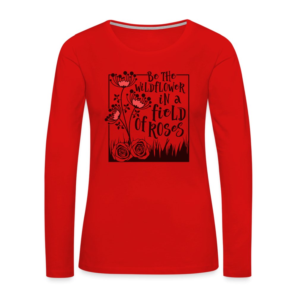 Be The Wildflower In A Field of Roses Women's Premium Long Sleeve T-Shirt - red