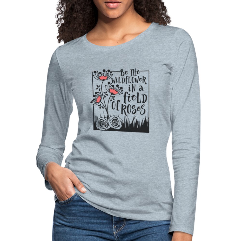 Be The Wildflower In A Field of Roses Women's Premium Long Sleeve T-Shirt - white