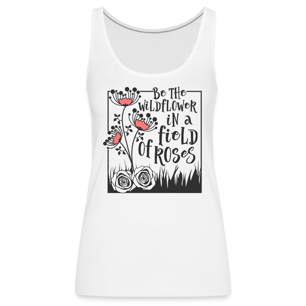 Be The Wildflower In A Field of Roses Women’s Premium Tank Top - white