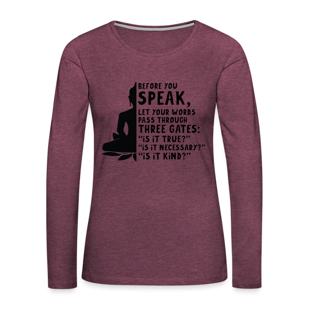 Before You Speak Women's Premium Long Sleeve T-Shirt (Three Gates Proverb) - heather burgundy