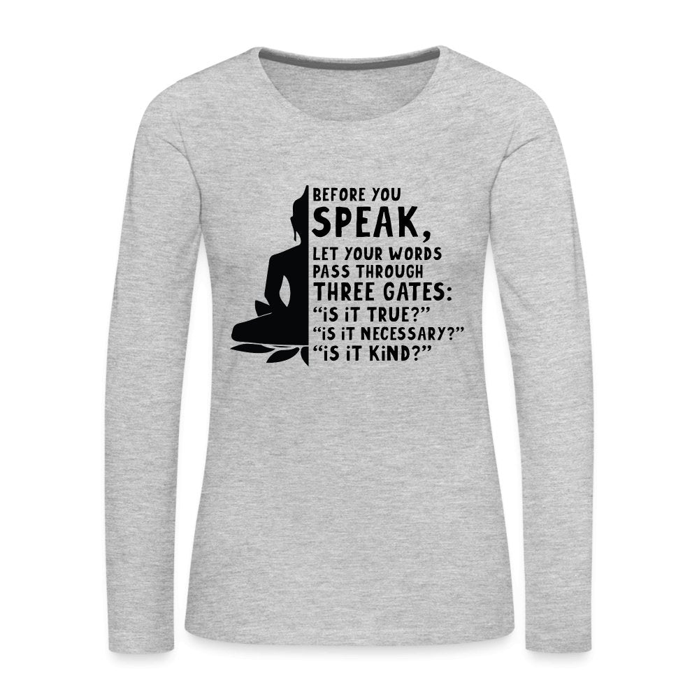 Before You Speak Women's Premium Long Sleeve T-Shirt (Three Gates Proverb) - heather gray