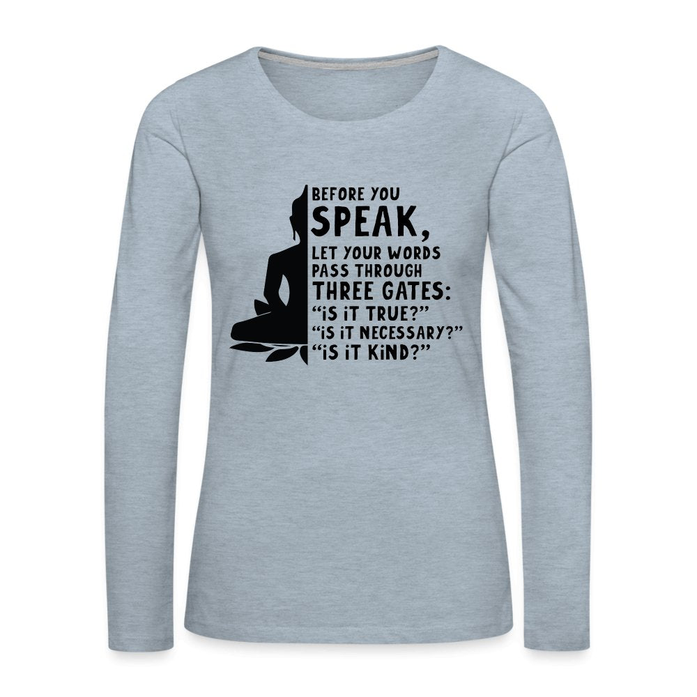 Before You Speak Women's Premium Long Sleeve T-Shirt (Three Gates Proverb) - heather ice blue