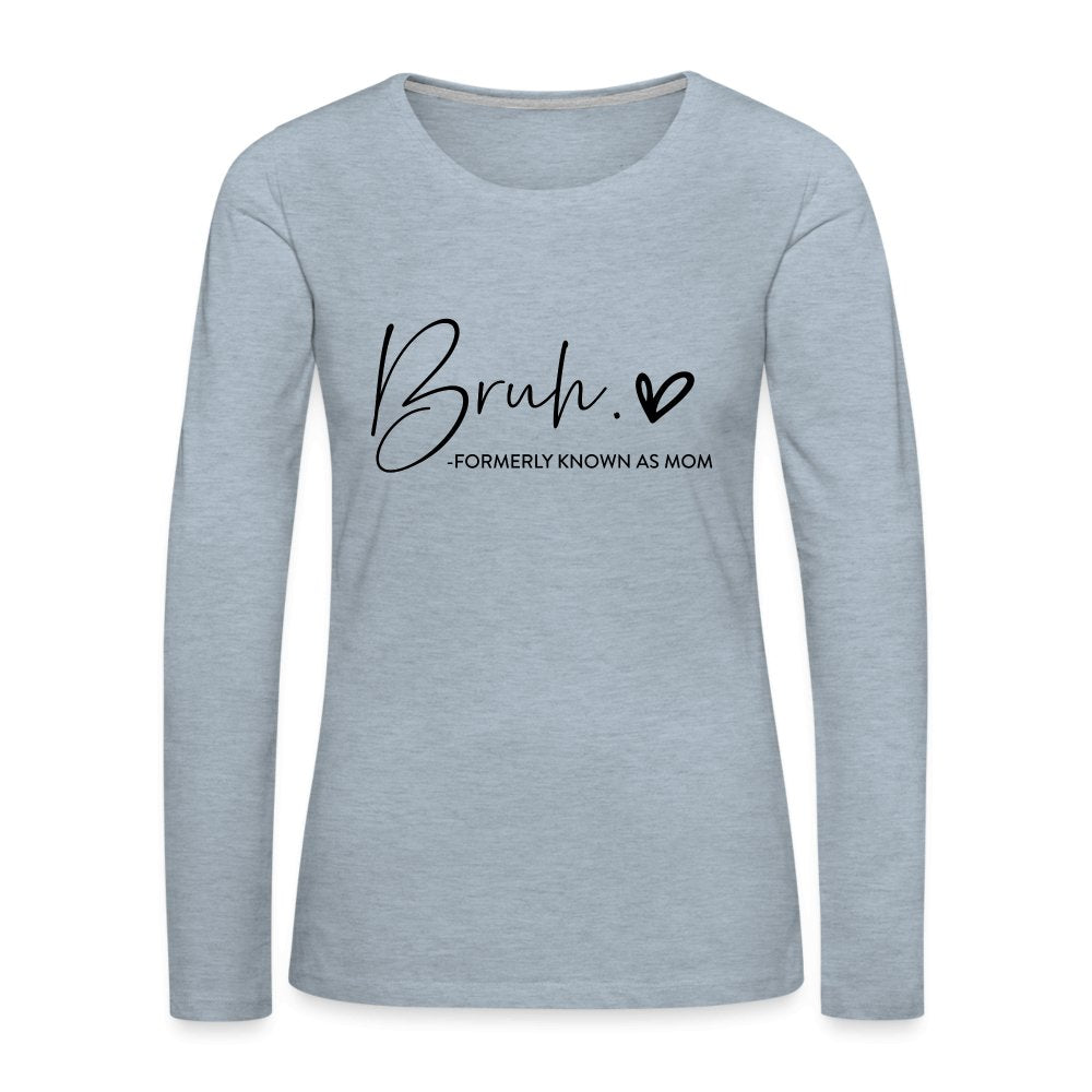 Bruh Formerly known as Mom - Women's Premium Long Sleeve T-Shirt - option1# - Women's Premium Long Sleeve T-Shirt | Spreadshirt 876