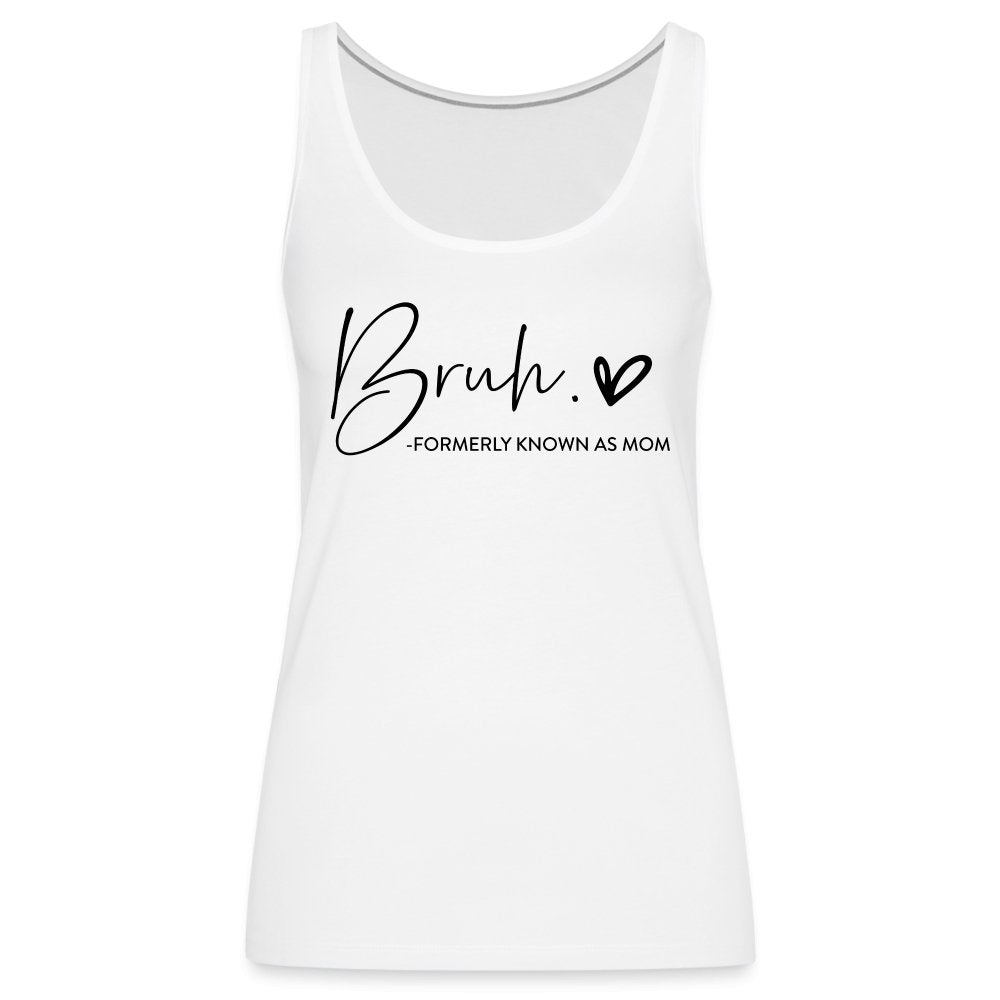 Bruh Formerly known as Mom - Women’s Premium Tank Top - white