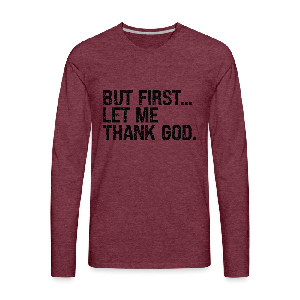 But First Let Me Thank God Men's Premium Long Sleeve T-Shirt - option1# - Men's Premium Long Sleeve T-Shirt | Spreadshirt 875