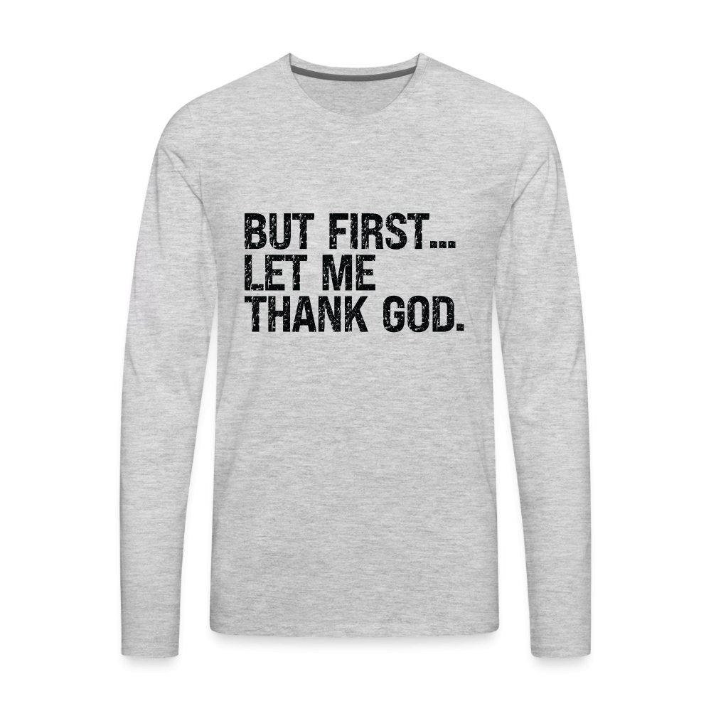 But First Let Me Thank God Men's Premium Long Sleeve T-Shirt - option1# - Men's Premium Long Sleeve T-Shirt | Spreadshirt 875