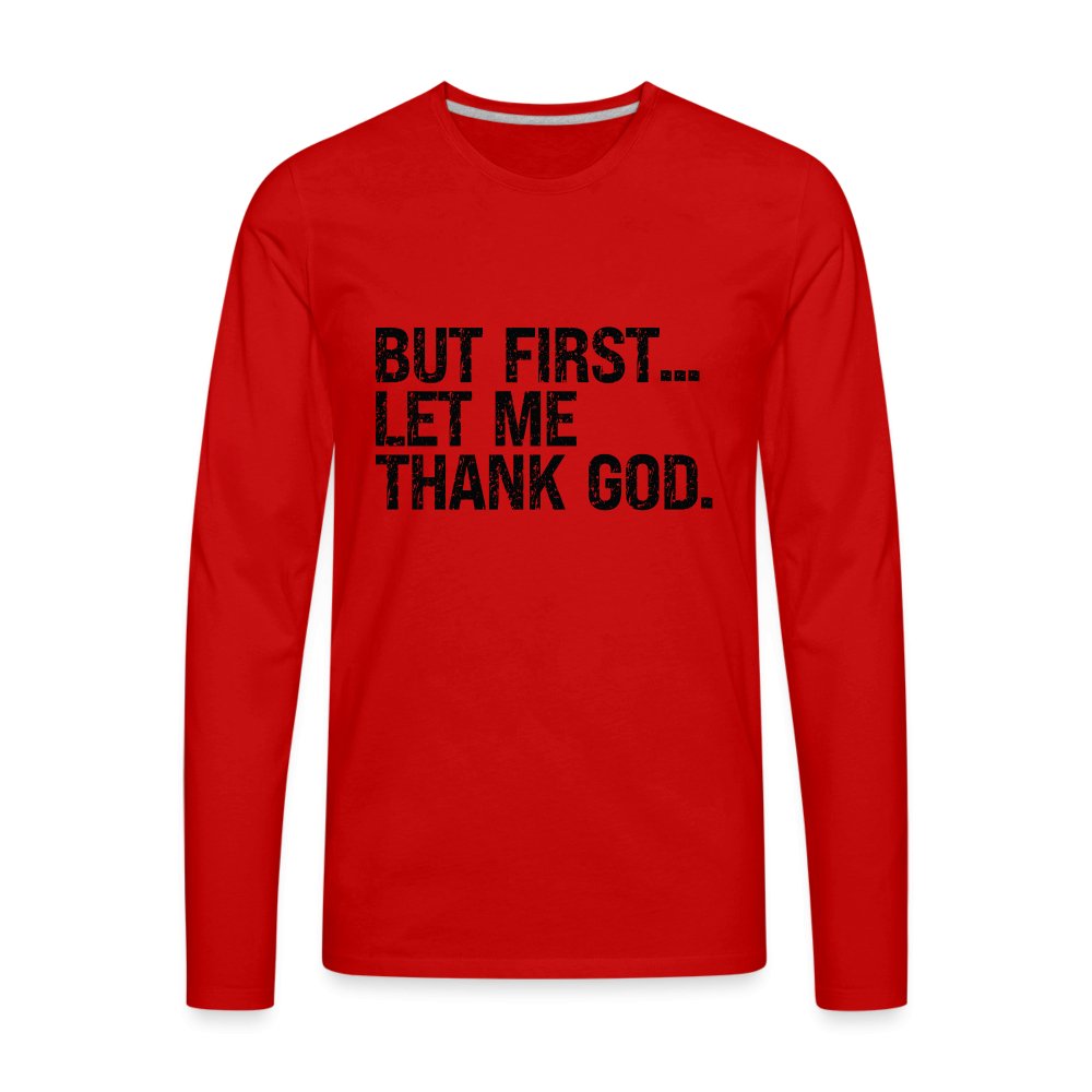 But First Let Me Thank God Men's Premium Long Sleeve T-Shirt - option1# - Men's Premium Long Sleeve T-Shirt | Spreadshirt 875