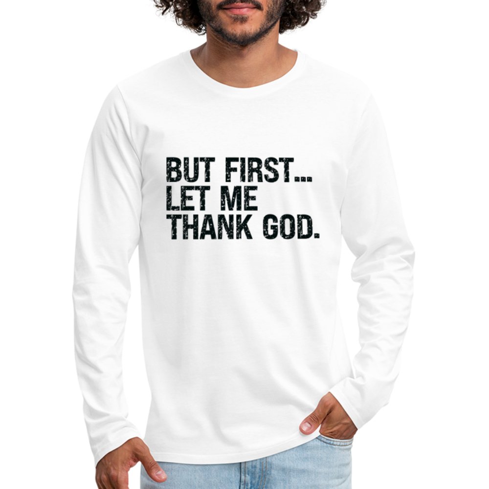 But First Let Me Thank God Men's Premium Long Sleeve T-Shirt - option1# - Men's Premium Long Sleeve T-Shirt | Spreadshirt 875