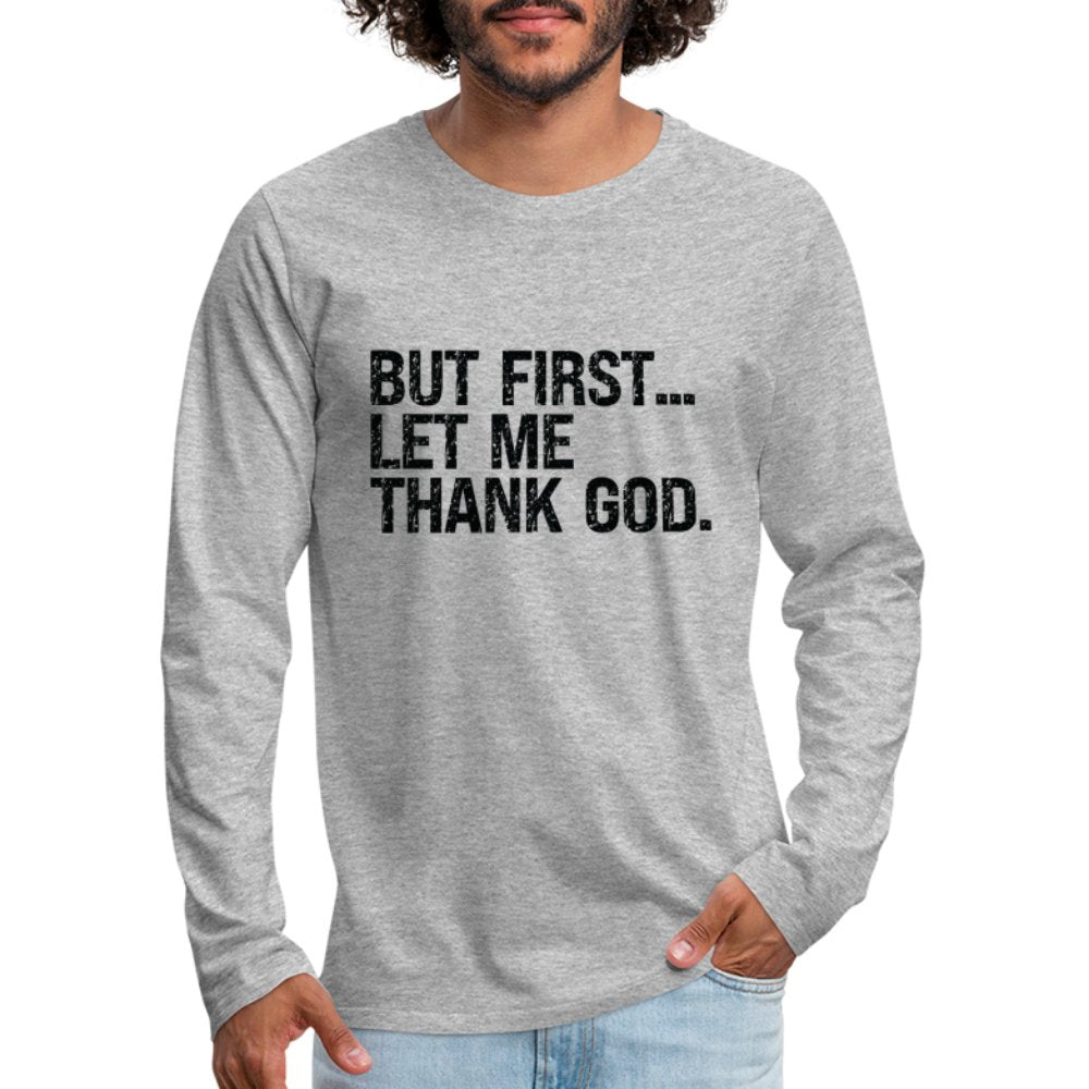 But First Let Me Thank God Men's Premium Long Sleeve T-Shirt - option1# - Men's Premium Long Sleeve T-Shirt | Spreadshirt 875