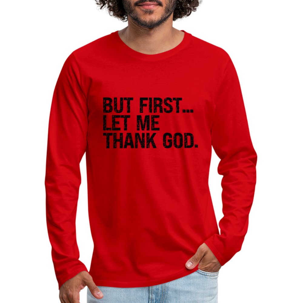 But First Let Me Thank God Men's Premium Long Sleeve T-Shirt - option1# - Men's Premium Long Sleeve T-Shirt | Spreadshirt 875