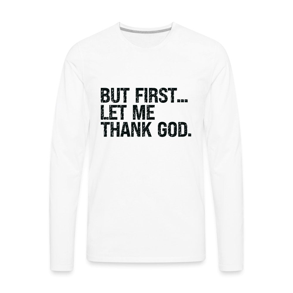 But First Let Me Thank God Men's Premium Long Sleeve T-Shirt - option1# - Men's Premium Long Sleeve T-Shirt | Spreadshirt 875