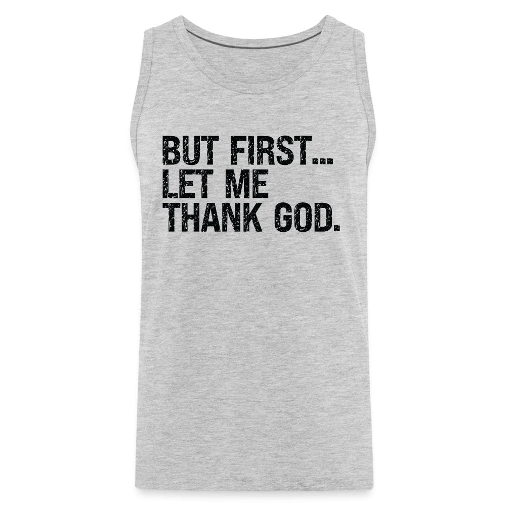 But First Let Me Thank God Men’s Premium Tank Top - option1# - Men’s Premium Tank | Spreadshirt 916