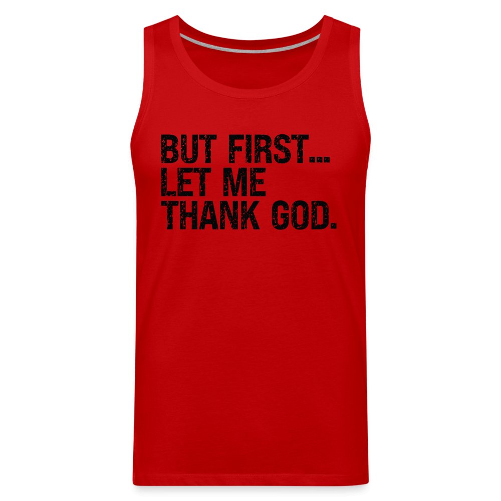 But First Let Me Thank God Men’s Premium Tank Top - option1# - Men’s Premium Tank | Spreadshirt 916