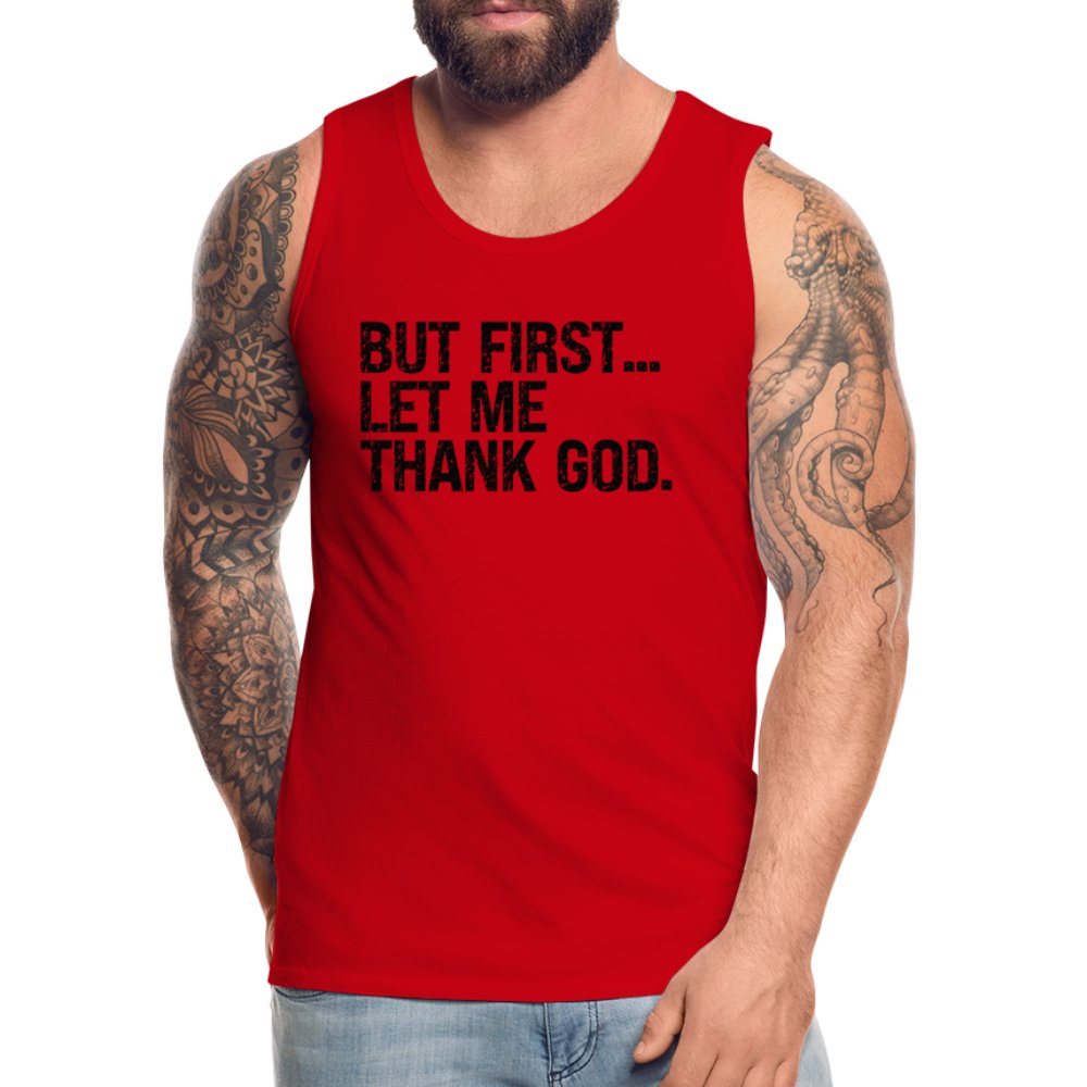 But First Let Me Thank God Men’s Premium Tank Top - option1# - Men’s Premium Tank | Spreadshirt 916