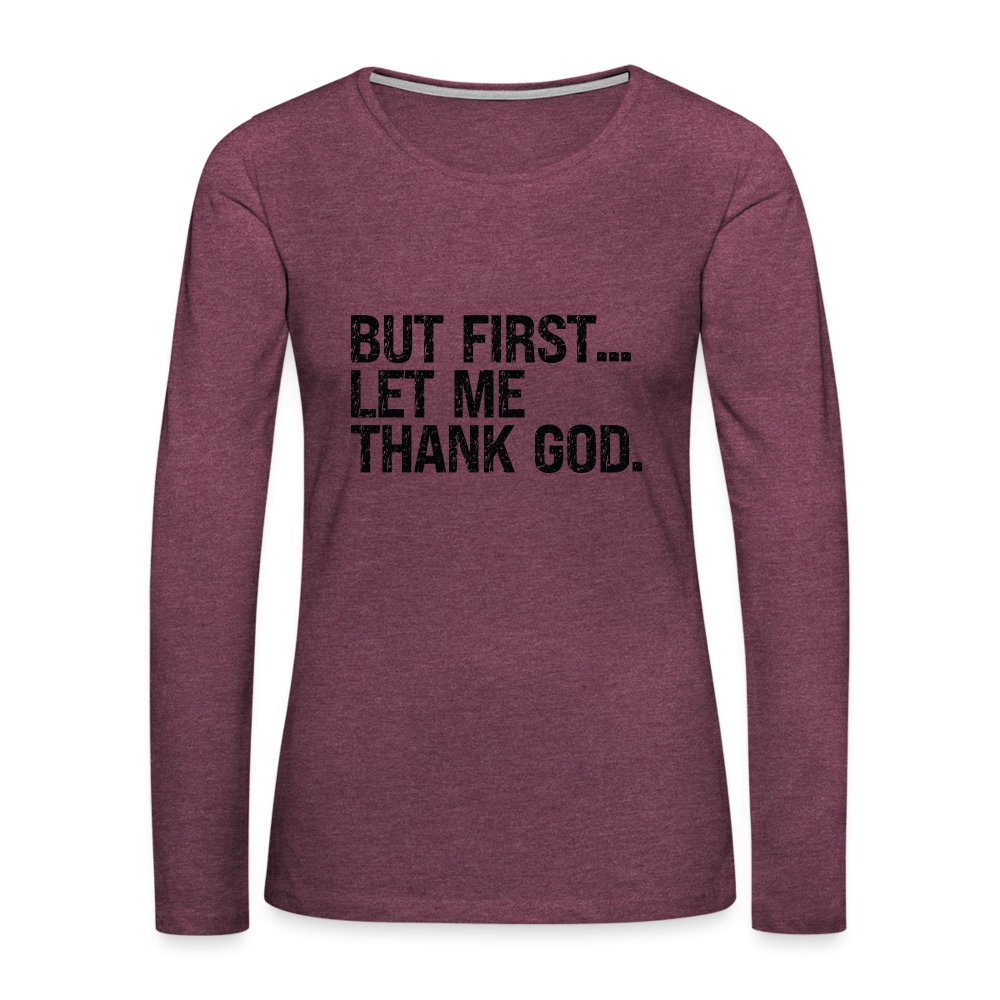 But First Let Me Thank God Women's Premium Long Sleeve T-Shirt - option1# - Women's Premium Long Sleeve T-Shirt | Spreadshirt 876