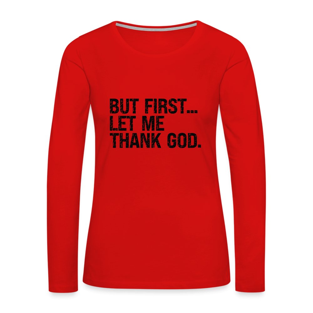 But First Let Me Thank God Women's Premium Long Sleeve T-Shirt - option1# - Women's Premium Long Sleeve T-Shirt | Spreadshirt 876