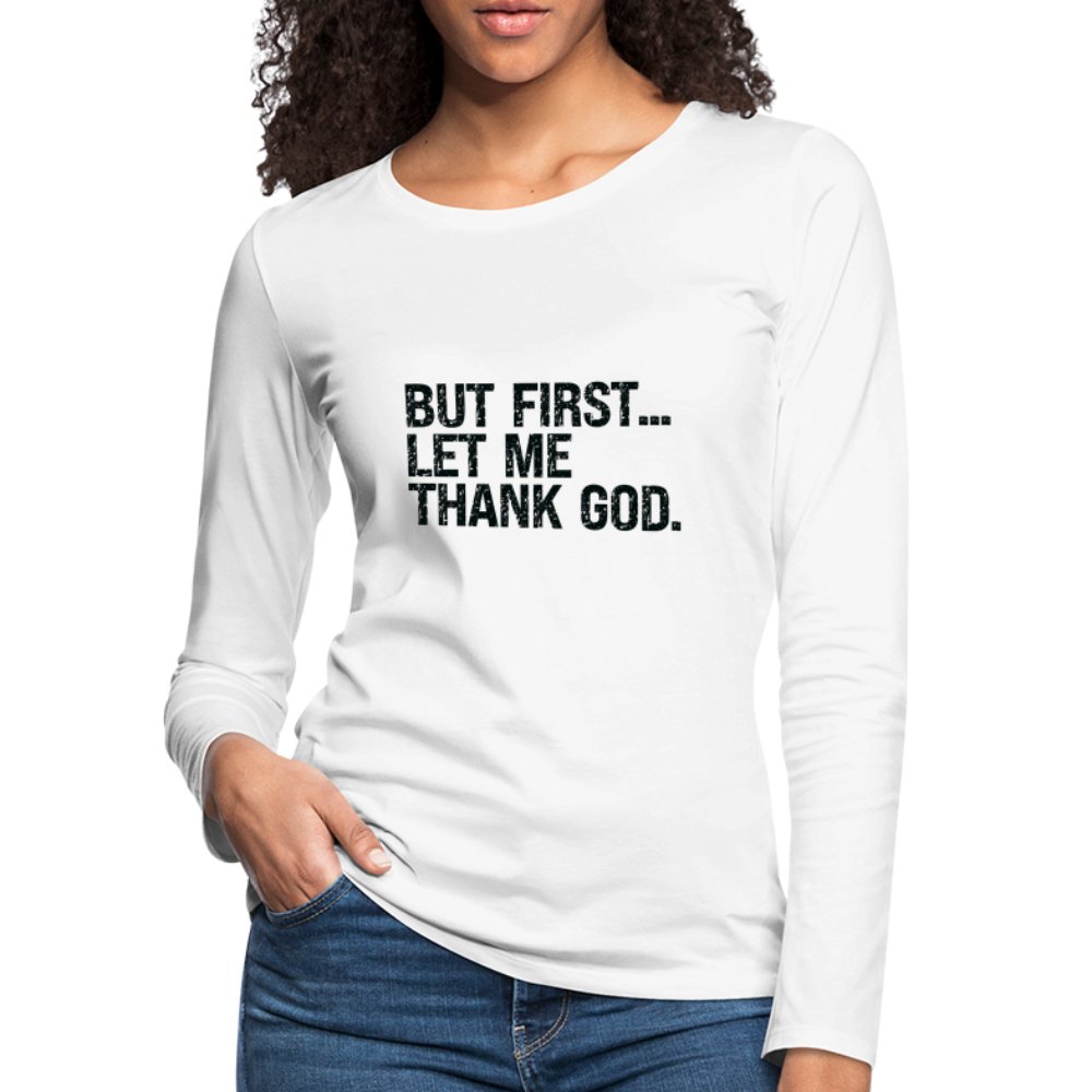 But First Let Me Thank God Women's Premium Long Sleeve T-Shirt - option1# - Women's Premium Long Sleeve T-Shirt | Spreadshirt 876