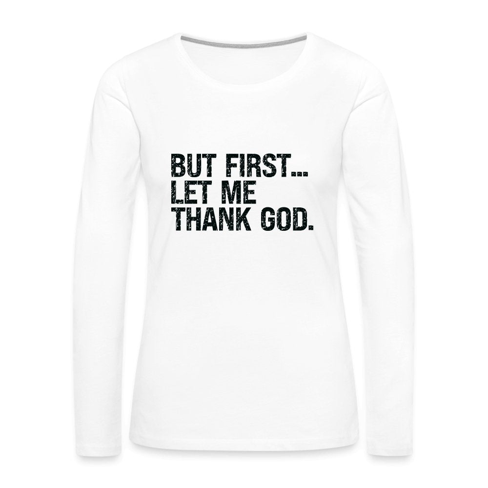 But First Let Me Thank God Women's Premium Long Sleeve T-Shirt - option1# - Women's Premium Long Sleeve T-Shirt | Spreadshirt 876