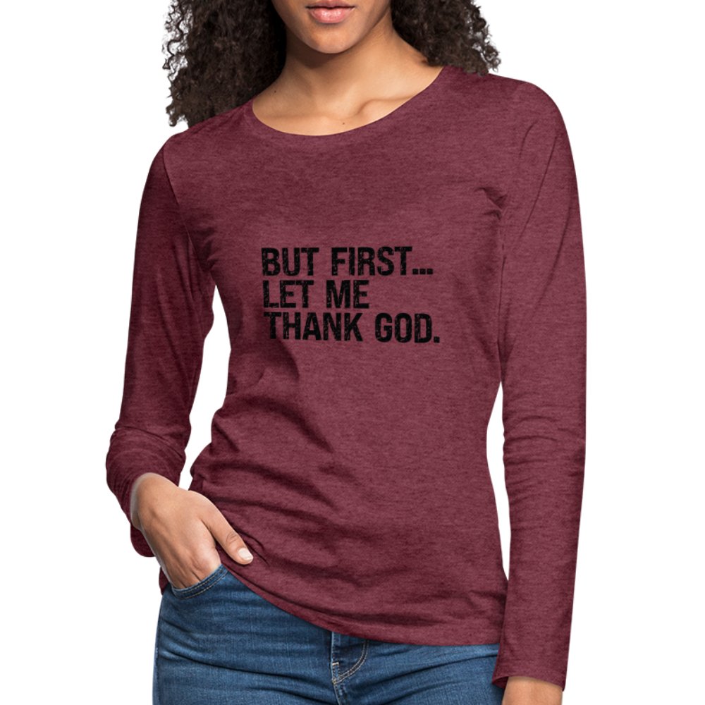 But First Let Me Thank God Women's Premium Long Sleeve T-Shirt - option1# - Women's Premium Long Sleeve T-Shirt | Spreadshirt 876