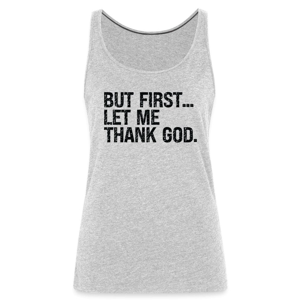 But First Let Me Thank God Women’s Premium Tank Top - option1# - Women’s Premium Tank Top | Spreadshirt 917