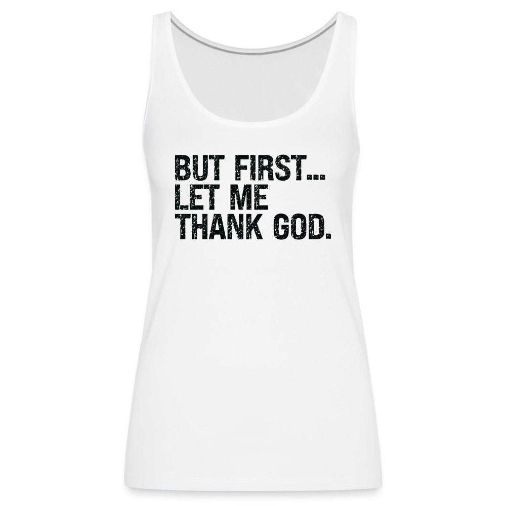 But First Let Me Thank God Women’s Premium Tank Top - option1# - Women’s Premium Tank Top | Spreadshirt 917