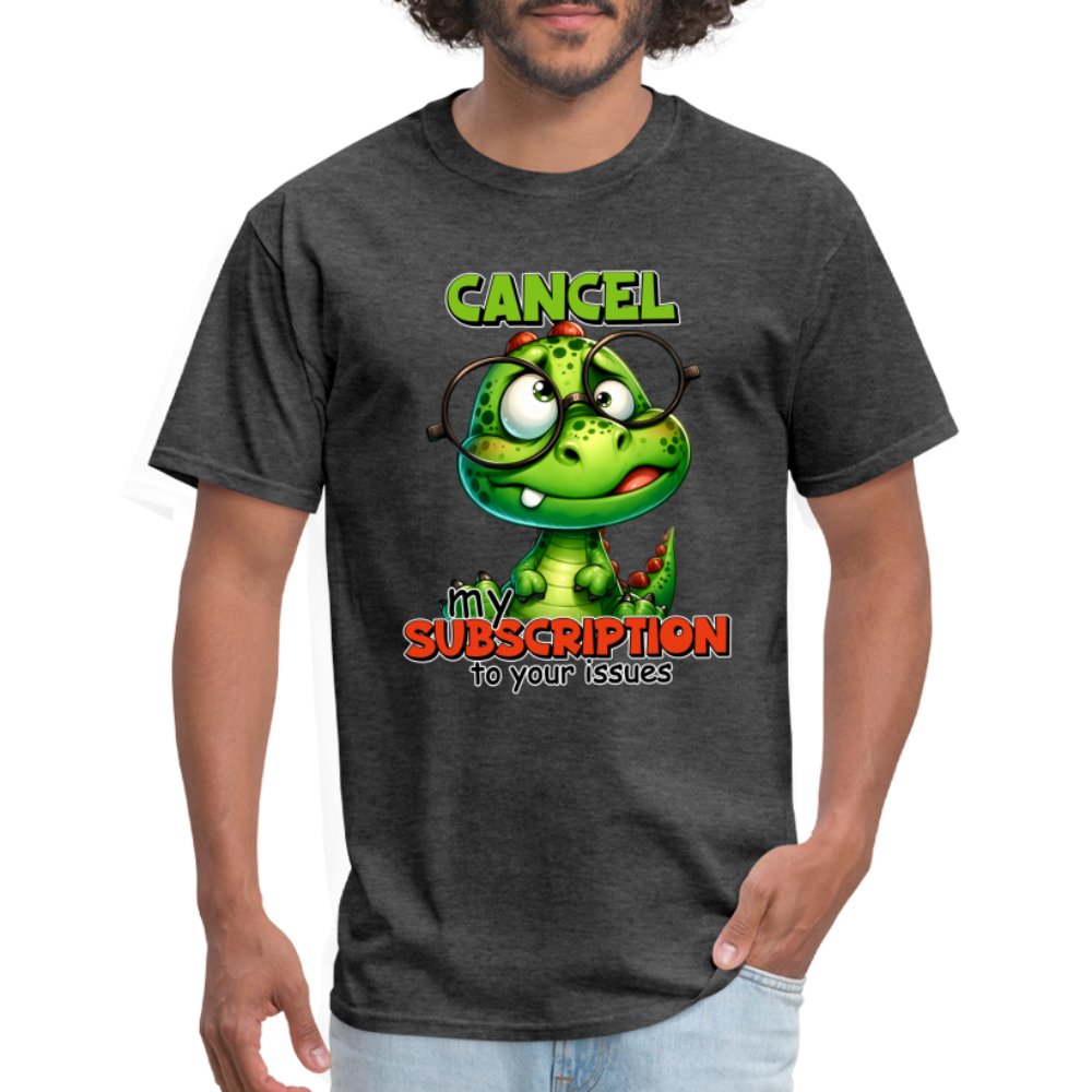 Cancel My Subscription To Your Issues T-Shirt - option1# - Unisex Classic T-Shirt | Fruit of the Loom 3930