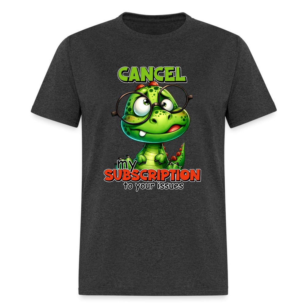 Cancel My Subscription To Your Issues T-Shirt - option1# - Unisex Classic T-Shirt | Fruit of the Loom 3930