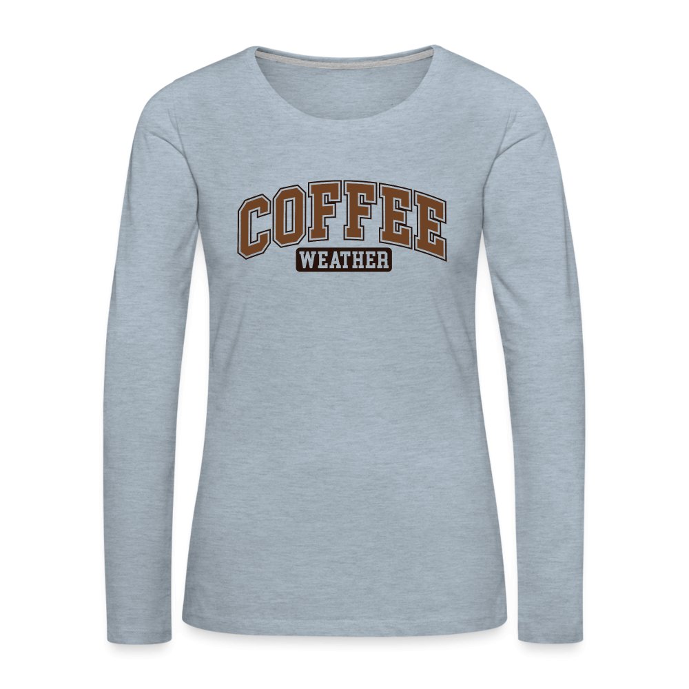 Coffee Weather Women's Premium Long Sleeve T-Shirt - heather ice blue