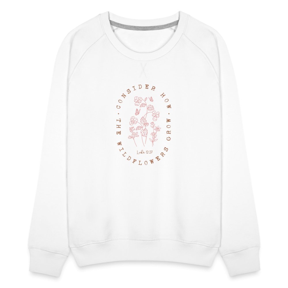 Consider Where the Wildflowers Grow (Luke 12:27) Women’s Premium Sweatshirt - white