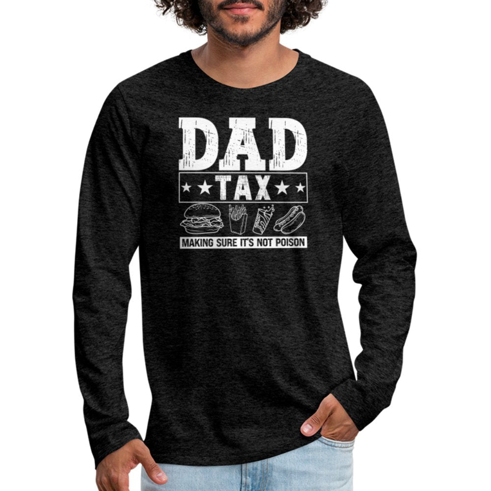 Dad Tax (Making Sure It's Not Poison) Premium Long Sleeve T-Shirt - charcoal grey