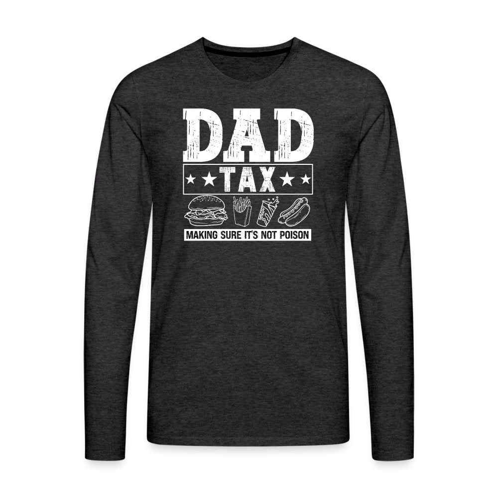 Dad Tax (Making Sure It's Not Poison) Premium Long Sleeve T-Shirt - charcoal grey